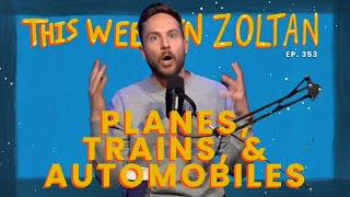 Planes, Trains & Automobiles | This Week In Zoltan Ep. 353