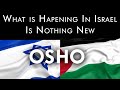 OSHO: What Is Happening In Israel Is Nothing New