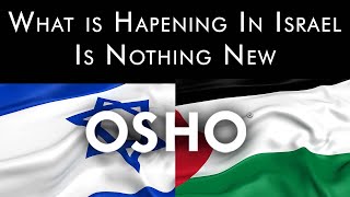 OSHO: What Is Happening In Israel Is Nothing New