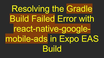 Resolving the Gradle Build Failed Error with react-native-google-mobile-ads in Expo EAS Build