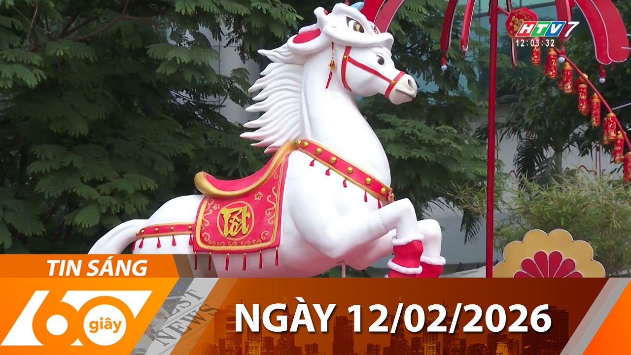 60 Giây Sáng - Ngày 12/02/2026 - HTV Tin Tức Thời sự Mới Nhất 2026 ...
