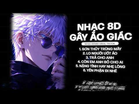 Nhạc 8D Remix Gây Ảo Giác - Sơn Thủy Trùng Mây, Lo Người Ướt Áo, Trả Cho Anh Remix 8D Xuyên Não