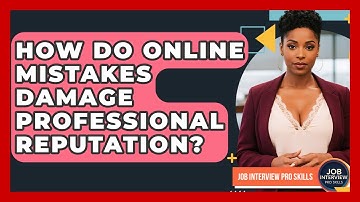 How Do Online Mistakes Damage Professional Reputation? - Job Interview Pro Skills