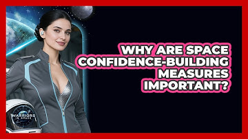 Why Are Space Confidence-Building Measures Important?