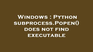 Windows : Python subprocess.Popen() does not find executable Profile