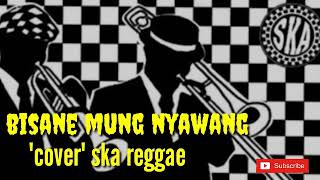 BISANE MUNG NYAWANG 'COVER' SKA REGGAE