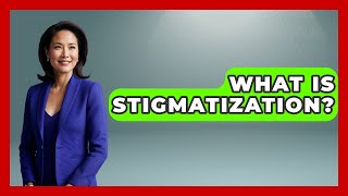 What Is Stigmatization? - The Sociology Workshop