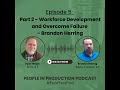 Episode 5: Part 2 - Workforce Development and Overcome Failure - Brandon Herring