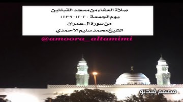 صلاة العشاء من مسجد القبلتين  يوم الجمعة ٢٠-١٢- ١٤٣٩  من سورة ال عمران  الشيخ محمد سليم الأحمدي