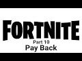 Fortnite part 10 - Pay Back