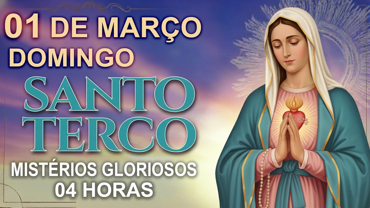 TERÇO DE HOJE - 01/03/2026 - DOMINGO : MISTÉRIOS GLORIOSOS - 04 HORAS • SANTO TERÇO