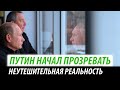 Путин начал прозревать. Неутешительная реальность