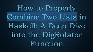 How to Properly Combine Two Lists in Haskell: A Deep Dive into the DigRotator Function