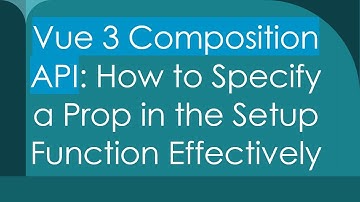 Vue 3 Composition API: How to Specify a Prop in the Setup Function Effectively
