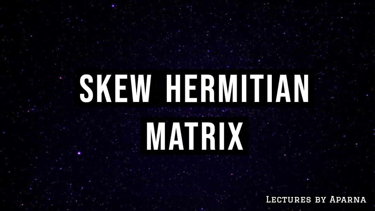 SKEW HERMITIAN MATRIX LINEAR ALGEBRA VERY EASY YouTube