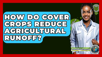 How Do Cover Crops Reduce Agricultural Runoff? - Earth Science Answers