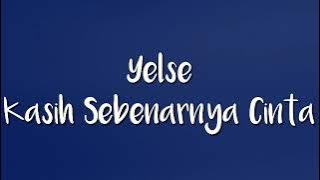 Yelse - Kasih Sebenarnya Cinta ( Lirik )