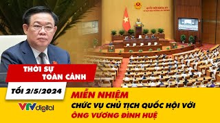 Thời sự toàn cảnh tối 2\/5: Miễn nhiệm chức vụ Chủ tịch Quốc hội đối với ông Vương Đình Huệ | VTV24