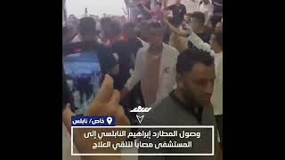 وصول المطارد إبراهيم النابلسي إلى المستشفى مصاباً لتلقي العلاج