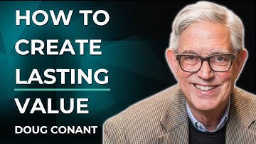 Creating Value For Others Creates Value For Yourself | Doug Conant