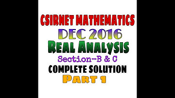 CSIR NET MATHEMATICS DEC 2016 || COMPLETE SOLUTION || REAL ANALYSIS || SEC B || SEC C ||