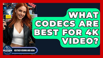 What Codecs Are Best For 4K Video? - NextGen Viewing and Audio