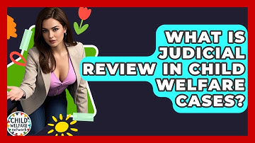 What Is Judicial Review In Child Welfare Cases? - Child Welfare Network