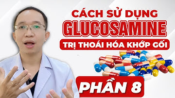 Thoái Hóa Khớp Gối - Phần 8: Cách Sử Dụng Glucosamine Đúng Cách | Bác SĨ Trần Minh