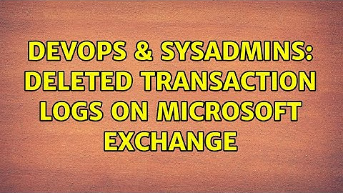 DevOps & SysAdmins: Deleted transaction logs on microsoft exchange (2 Solutions!!)