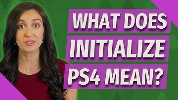 What does Initialize ps4 mean?