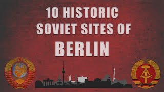 Ten Historic Soviet Sites of Berlin