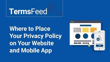 Where to Place Your Privacy Policy on Your Website and Mobile App