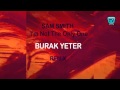 257-BURAK YETER TV - Sam Smith - Im Not The Only One (Burak Yeter Remix)