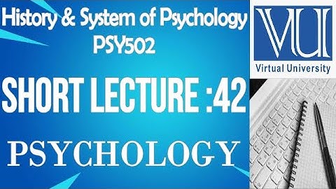 Introduction To History And System Of Psychology/PSY502/Virtual University Short Lecture No 42