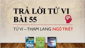 TRẢ LỜI BÀI 55 TỬ VI - THAM LANG NGỘ TRIỆT - ROSY RAIN BIÊN SOẠN