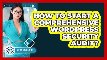 How To Start A Comprehensive WordPress Security Audit?
