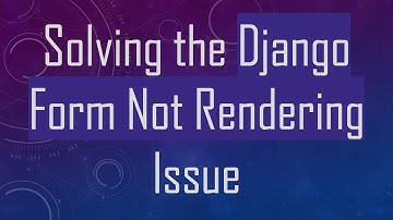Solving the Django Form Not Rendering Issue