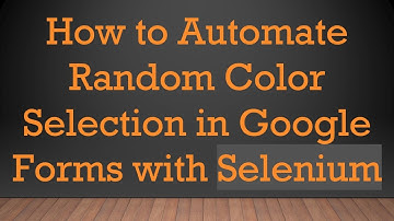How to Automate Random Color Selection in Google Forms with Selenium