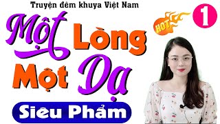 [Siêu phẩm mới] Tập 1 - MỘT LÒNG MỘT DẠ - Tiểu thuyết đêm khuya Việt Nam có thật #mcthuhue kể 2024