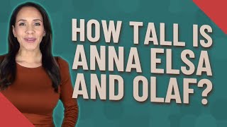 How tall is Anna Elsa and Olaf?