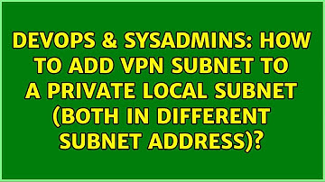 How to add vpn subnet to a private local subnet (both in different subnet address)?