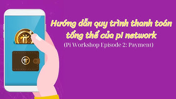 HƯỚNG DẪN QUY TRÌNH THANH TOÁN TỔNG THỂ CỦA PI NETWORK (Pi Workshop Episode 2: Payment).