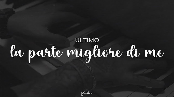 ultimo - la parte migliore di me (testo)