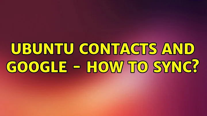 Ubuntu: Ubuntu Contacts and Google - how to sync?