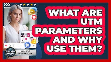 What Are UTM Parameters And Why Use Them?