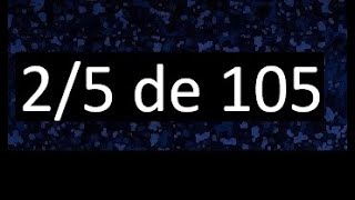 2/5 de 105 , fraccion de un numero , parte de un numero