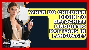 When Do Children Begin to Recognize Linguistic Patterns in Language? | The Daily Definition News