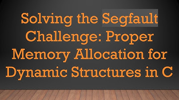 Solving the Segfault Challenge: Proper Memory Allocation for Dynamic Structures in C