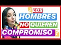 3 RAZONES POR LAS QUE CONSIDERAS QUE LOS HOMBRES NO QUIEREN COMPROMISO