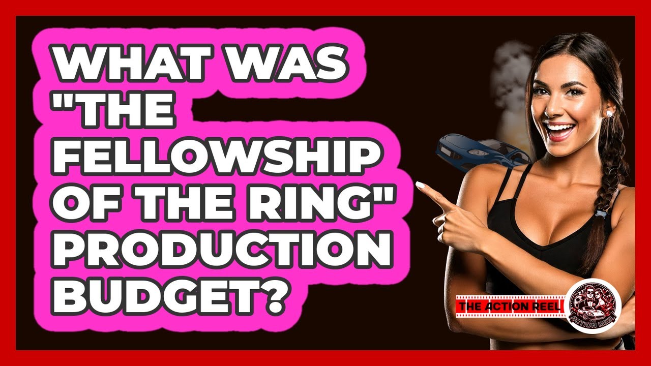 What Was "The Fellowship of the Ring" Production Budget?